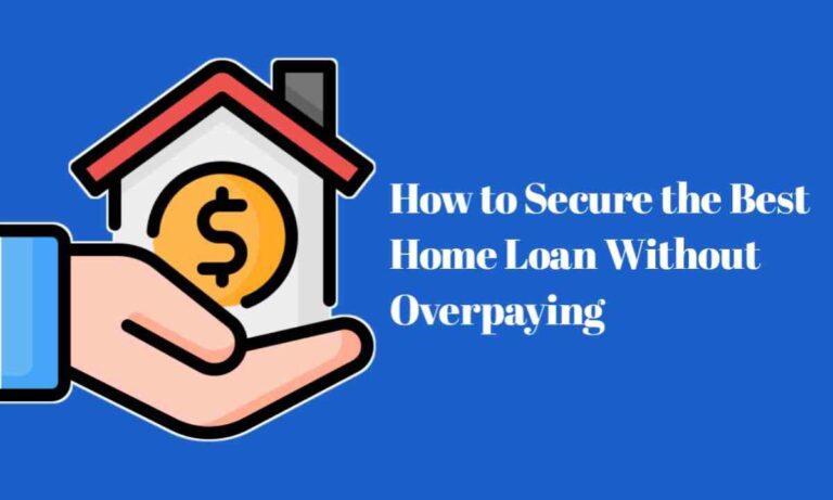 How to Secure the Best Home Loan Without Overpaying
