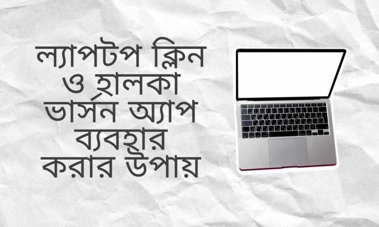 ল্যাপটপ ক্লিন ও হালকা ভার্সন অ্যাপ ব্যবহার করার উপায়